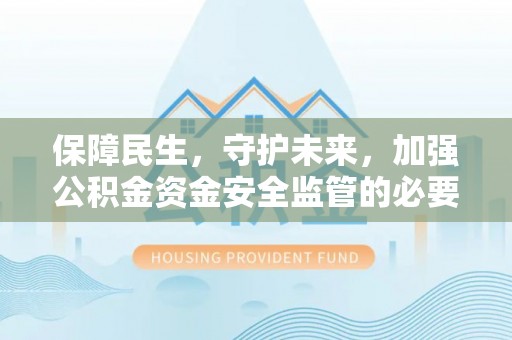 牡丹江保障民生，守护未来，加强公积金资金安全监管的必要性与实践