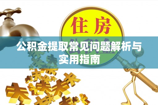 牡丹江公积金提取常见问题解析与实用指南