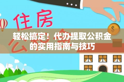 牡丹江轻松搞定！代办提取公积金的实用指南与技巧