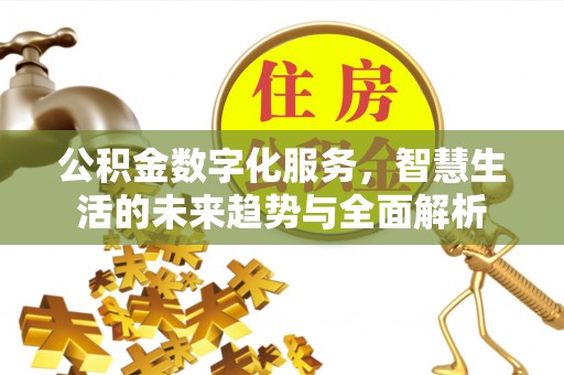 牡丹江公积金数字化服务，智慧生活的未来趋势与全面解析