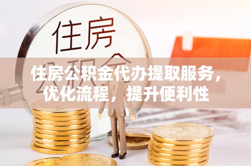 牡丹江住房公积金代办提取服务，优化流程，提升便利性