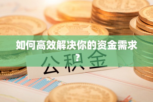 牡丹江如何高效解决你的资金需求？