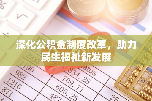 牡丹江深化公积金制度改革，助力民生福祉新发展