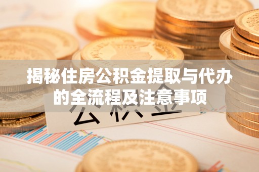 牡丹江揭秘住房公积金提取与代办的全流程及注意事项