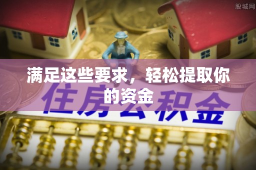 牡丹江满足这些要求，轻松提取你的资金