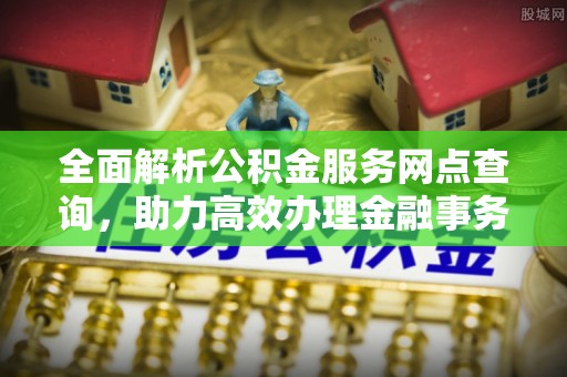 牡丹江全面解析公积金服务网点查询，助力高效办理金融事务