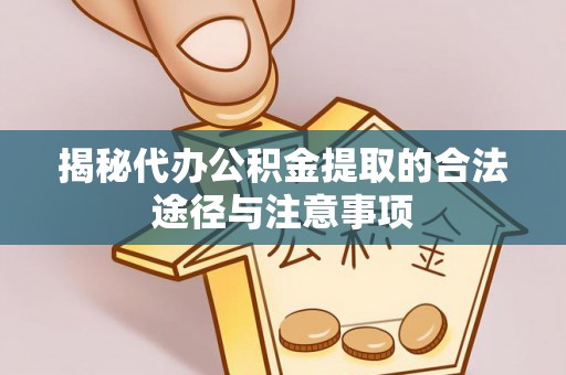 牡丹江揭秘代办公积金提取的合法途径与注意事项