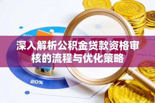 牡丹江深入解析公积金贷款资格审核的流程与优化策略