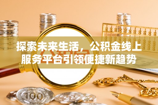 牡丹江探索未来生活，公积金线上服务平台引领便捷新趋势