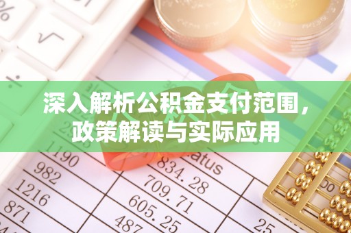 牡丹江深入解析公积金支付范围，政策解读与实际应用