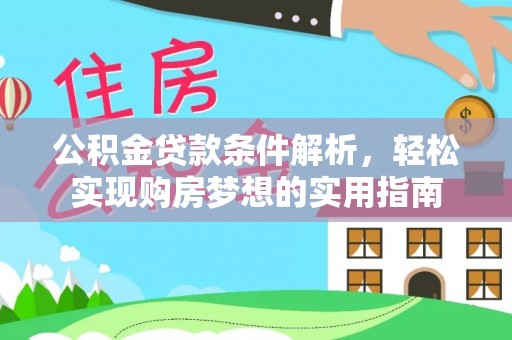 牡丹江公积金贷款条件解析，轻松实现购房梦想的实用指南