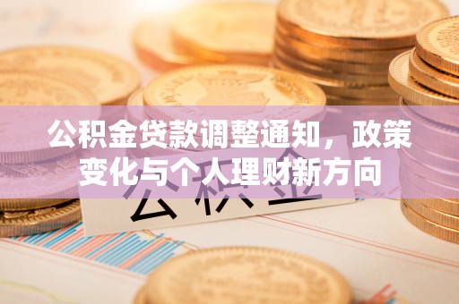 牡丹江公积金贷款调整通知，政策变化与个人理财新方向