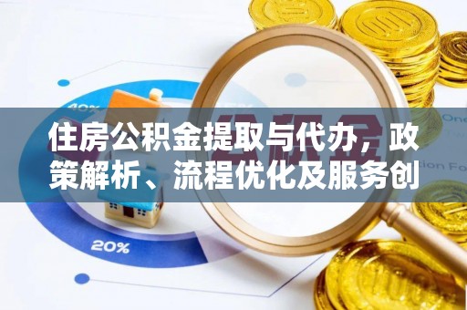 牡丹江住房公积金提取与代办，政策解析、流程优化及服务创新