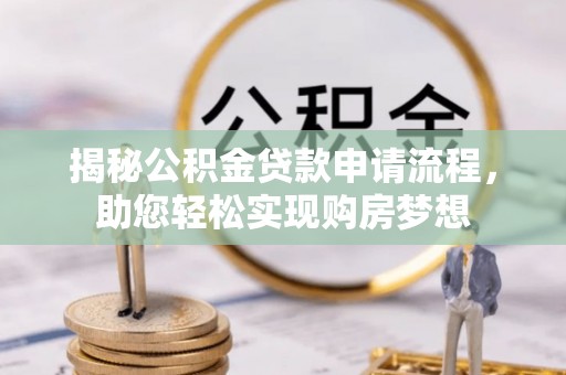 牡丹江揭秘公积金贷款申请流程，助您轻松实现购房梦想