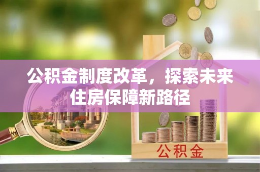 牡丹江公积金制度改革，探索未来住房保障新路径