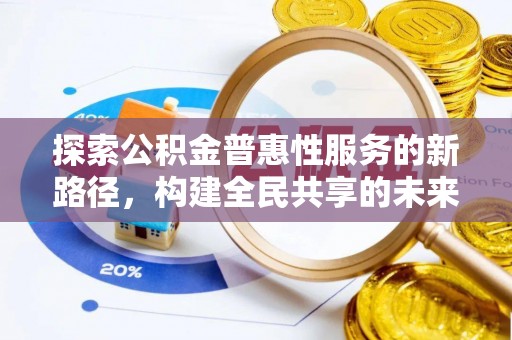 牡丹江探索公积金普惠性服务的新路径，构建全民共享的未来