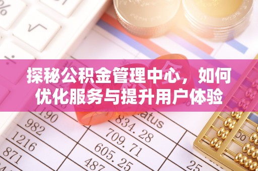 牡丹江探秘公积金管理中心，如何优化服务与提升用户体验