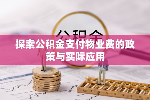 牡丹江探索公积金支付物业费的政策与实际应用