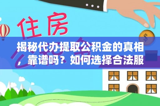 牡丹江揭秘代办提取公积金的真相，靠谱吗？如何选择合法服务？