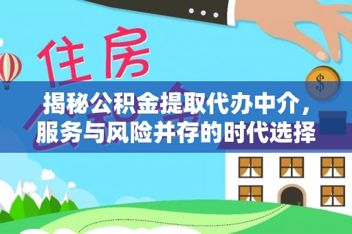 牡丹江揭秘公积金提取代办中介，服务与风险并存的时代选择