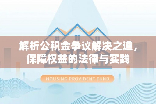 牡丹江解析公积金争议解决之道，保障权益的法律与实践