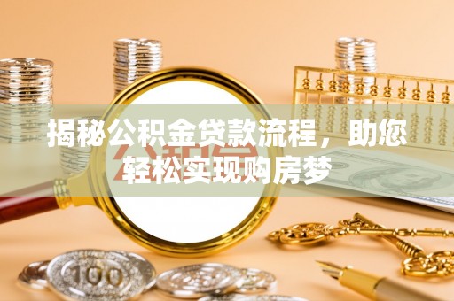 牡丹江揭秘公积金贷款流程，助您轻松实现购房梦