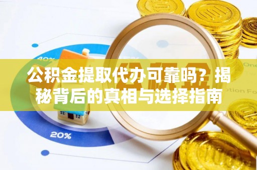 牡丹江公积金提取代办可靠吗？揭秘背后的真相与选择指南