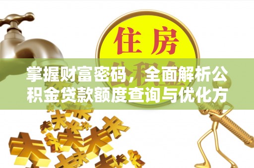 牡丹江掌握财富密码，全面解析公积金贷款额度查询与优化方案