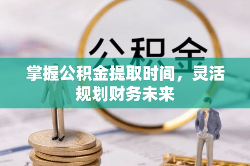 牡丹江掌握公积金提取时间，灵活规划财务未来