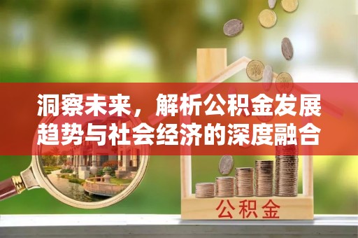 牡丹江洞察未来，解析公积金发展趋势与社会经济的深度融合