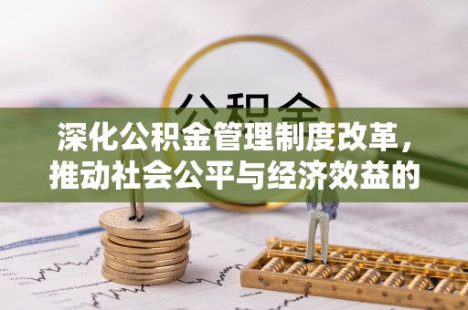 牡丹江深化公积金管理制度改革，推动社会公平与经济效益的双赢