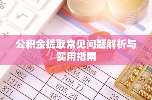 牡丹江公积金提取常见问题解析与实用指南