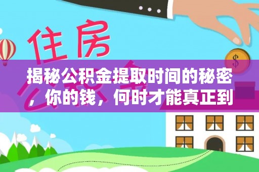 牡丹江揭秘公积金提取时间的秘密，你的钱，何时才能真正到手？