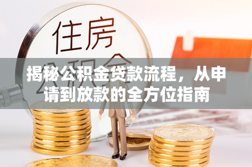 牡丹江揭秘公积金贷款流程，从申请到放款的全方位指南