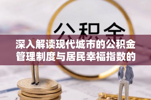 牡丹江深入解读现代城市的公积金管理制度与居民幸福指数的关联