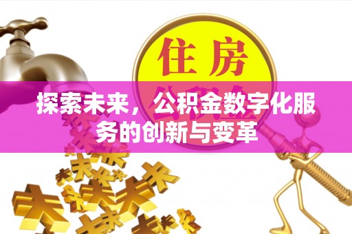 牡丹江探索未来，公积金数字化服务的创新与变革
