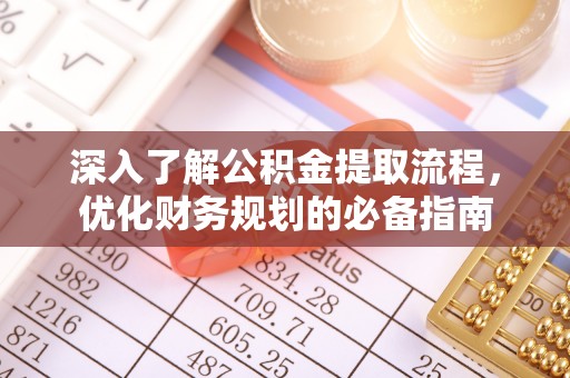 牡丹江深入了解公积金提取流程，优化财务规划的必备指南