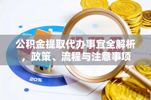 牡丹江公积金提取代办事宜全解析，政策、流程与注意事项