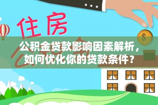 牡丹江公积金贷款影响因素解析，如何优化你的贷款条件？