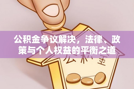 牡丹江公积金争议解决，法律、政策与个人权益的平衡之道