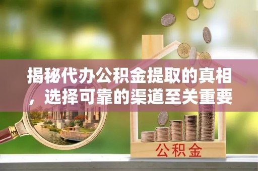牡丹江揭秘代办公积金提取的真相，选择可靠的渠道至关重要