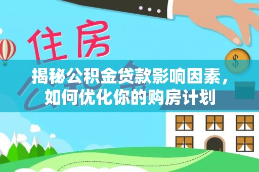 牡丹江揭秘公积金贷款影响因素，如何优化你的购房计划