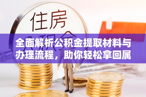 牡丹江全面解析公积金提取材料与办理流程，助你轻松拿回属于自己的钱