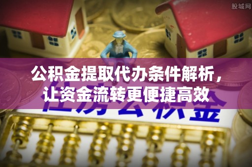 牡丹江公积金提取代办条件解析，让资金流转更便捷高效
