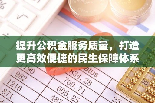 牡丹江提升公积金服务质量，打造更高效便捷的民生保障体系