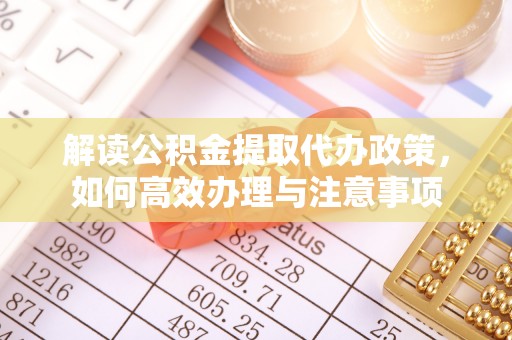 牡丹江解读公积金提取代办政策，如何高效办理与注意事项