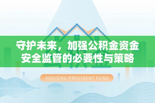 牡丹江守护未来，加强公积金资金安全监管的必要性与策略