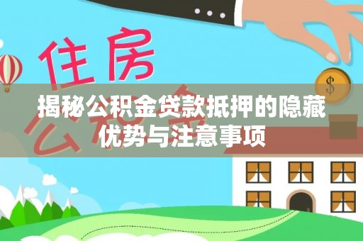 牡丹江揭秘公积金贷款抵押的隐藏优势与注意事项