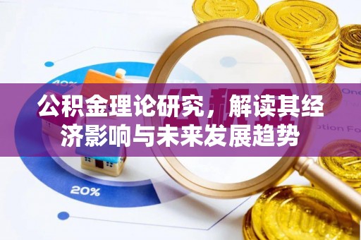牡丹江公积金理论研究，解读其经济影响与未来发展趋势