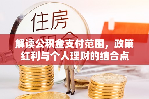 牡丹江解读公积金支付范围，政策红利与个人理财的结合点